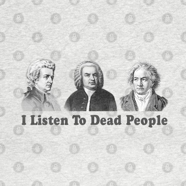 I Listen To Dead People Classical Funny by TomCage